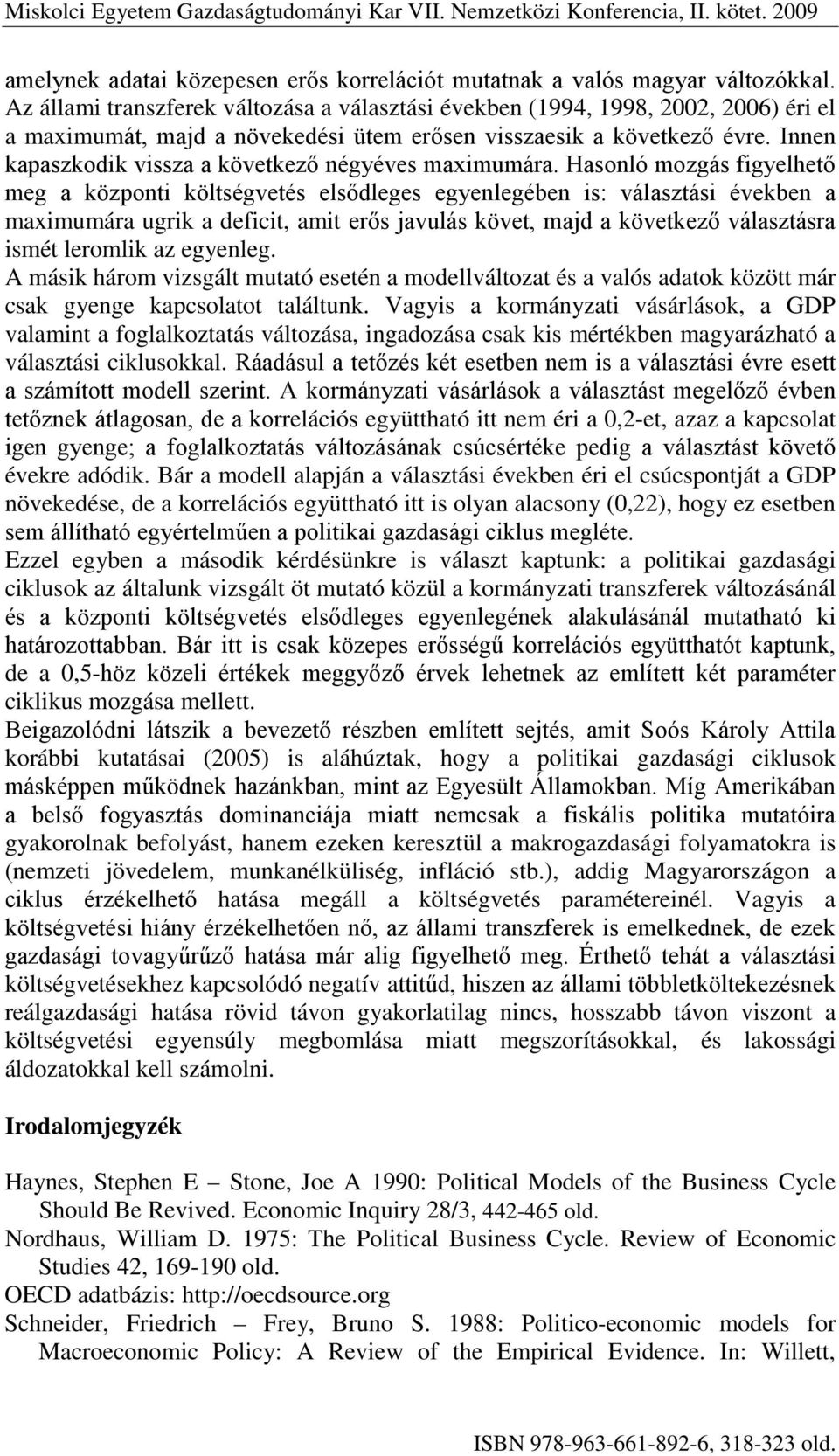 Hasonló mozgás figyelhető meg a központi költségvetés elsődleges egyenlegében is: választási években a maximumára ugrik a deficit, amit erős javulás követ, majd a következő választásra ismét leromlik