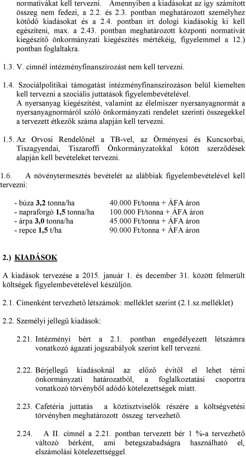 címnél intézményfinanszírozást nem kell tervezni. 1.4. Szociálpolitikai támogatást intézményfinanszírozáson belül kiemelten kell tervezni a szociális juttatások figyelembevételével.