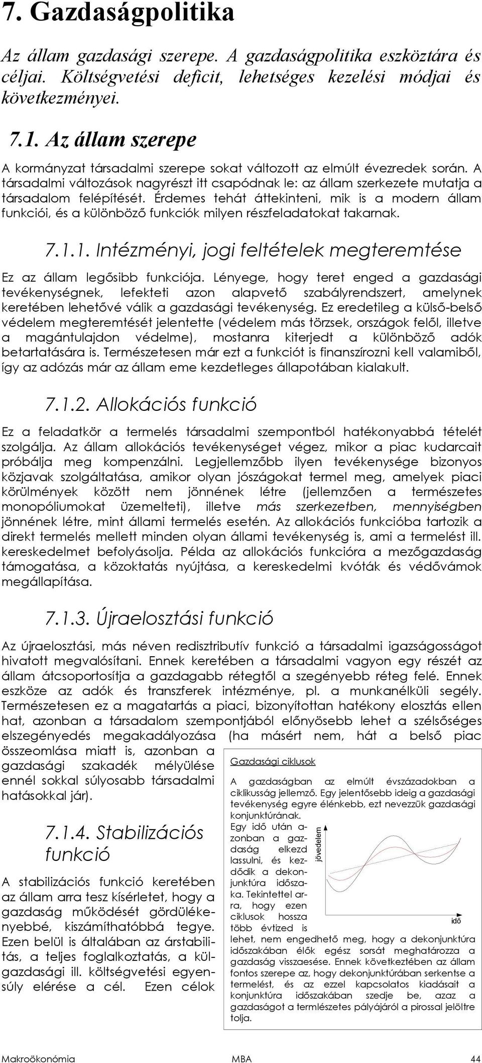 Érdemes tehát áttekinteni, mik is a modern állam funkciói, és a különböző funkciók milyen részfeladatokat takarnak. 7.1.1. Intézményi, jogi feltételek megteremtése Ez az állam legősibb funkciója.