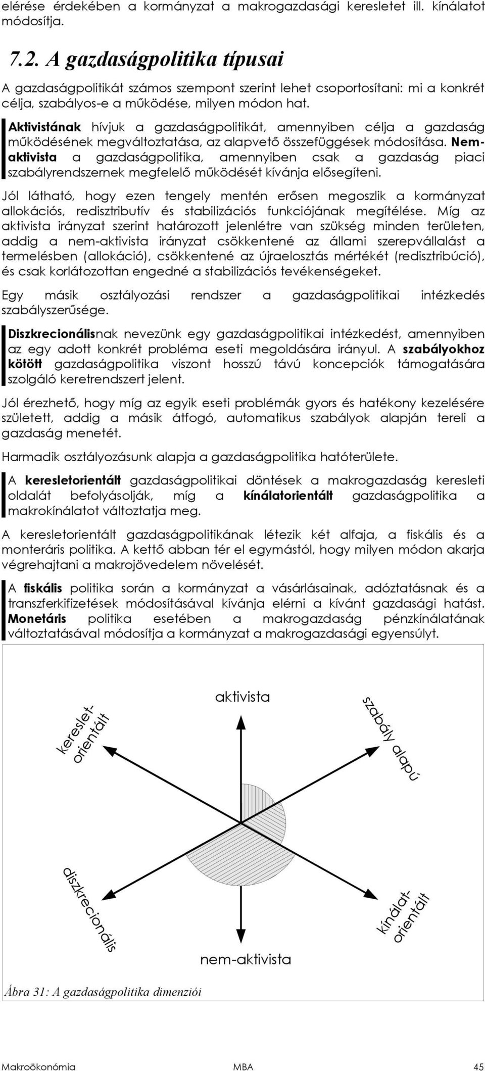 Aktivistának hívjuk a gazdaságpolitikát, amennyiben célja a gazdaság működésének megváltoztatása, az alapvető összefüggések módosítása.