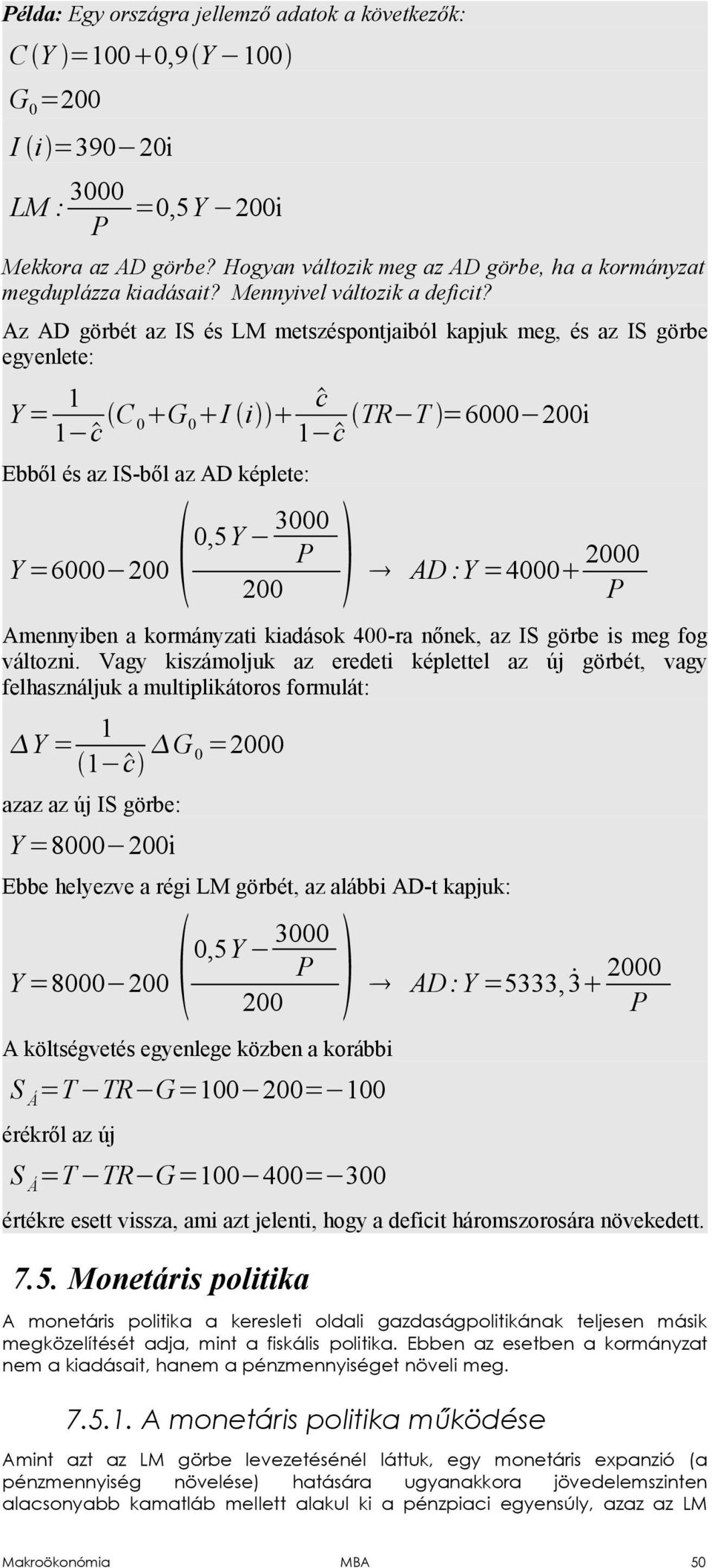 Az AD görbét az IS és LM metszéspontjaiból kapjuk meg, és az IS görbe egyenlete: = 1 1 c C G I i c TR T =6 2i 1 c Ebből és az IS-ből az AD képlete:,5 3 =6 2 2 AD : =4 2 Amennyiben a kormányzati