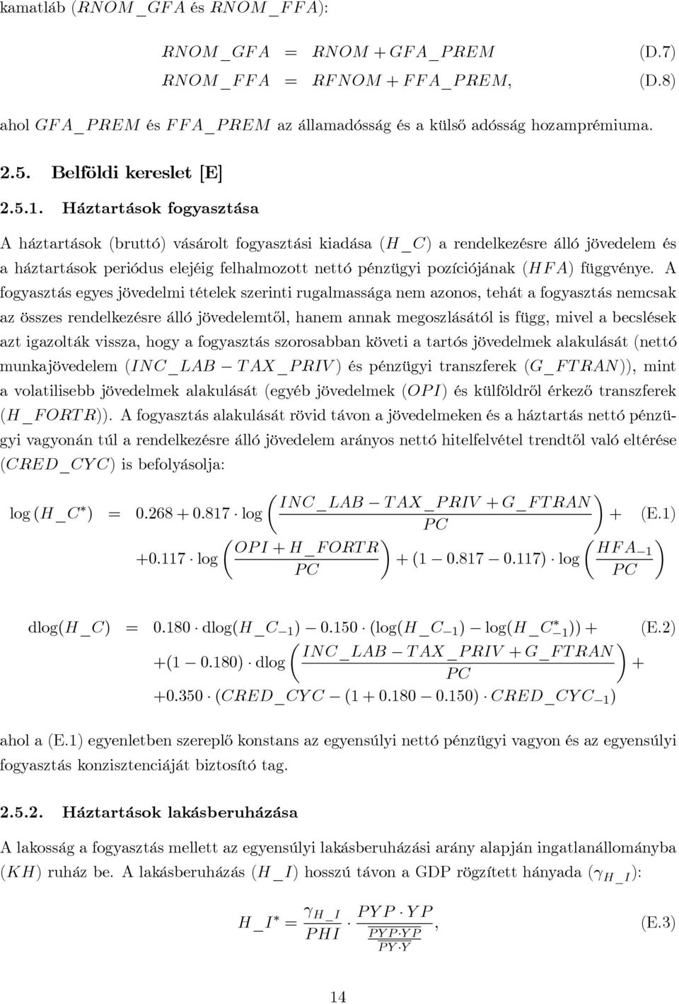 Háztartások fogyasztása A háztartások (bruttó) vásárolt fogyasztási kiadása (H_C) a rendelkezésre álló jövedelem és a háztartások periódus elejéig felhalmozott nettó pénzügyi pozíciójának (HFA)