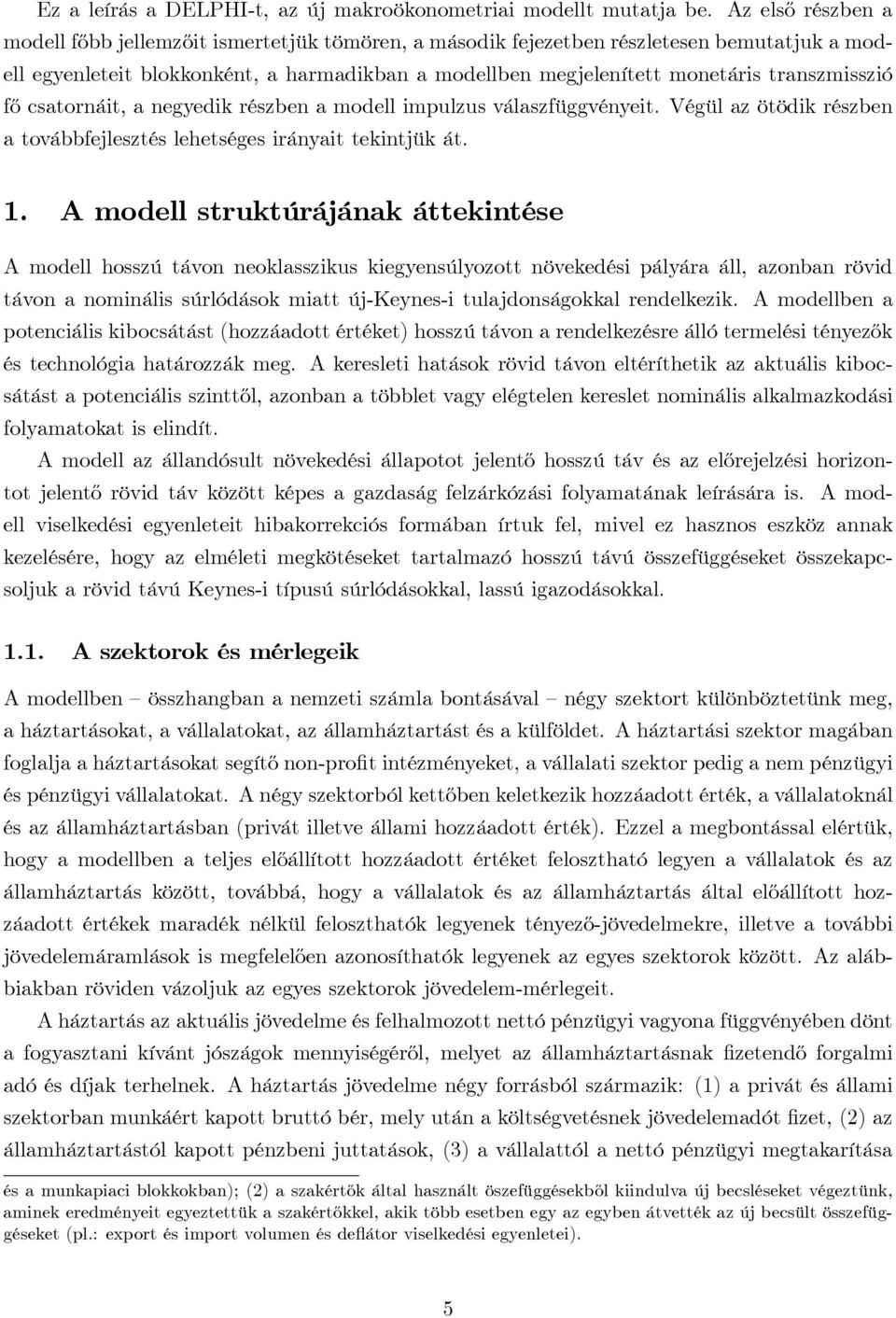 transzmisszió fő csatornáit, a negyedik részben a modell impulzus válaszfüggvényeit. Végül az ötödik részben a továbbfejlesztés lehetséges irányait tekintjük át. 1.