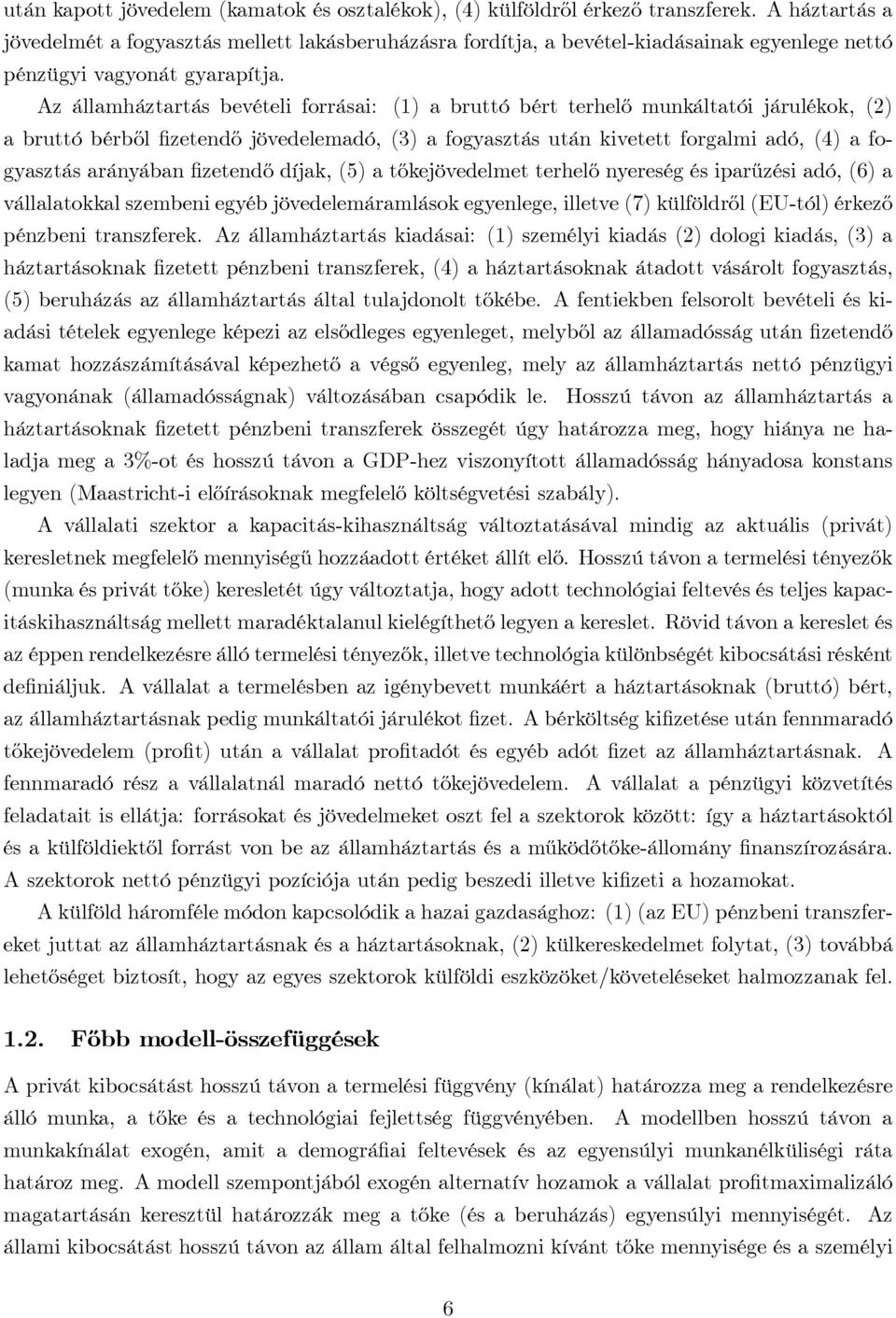 Az államháztartás bevételi forrásai: (1) a bruttó bért terhelő munkáltatói járulékok, (2) a bruttó bérből fizetendő jövedelemadó, (3) a fogyasztás után kivetett forgalmi adó, (4) a fogyasztás