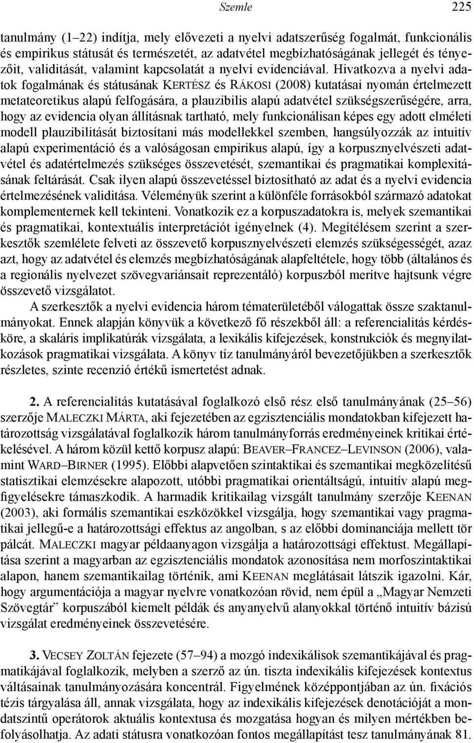 Hivatkozva a nyelvi adatok fogalmának és státusának Kertész és Rákosi (2008) kutatásai nyomán értelmezett metateoretikus alapú felfogására, a plauzibilis alapú adatvétel szükségszerűségére, arra,