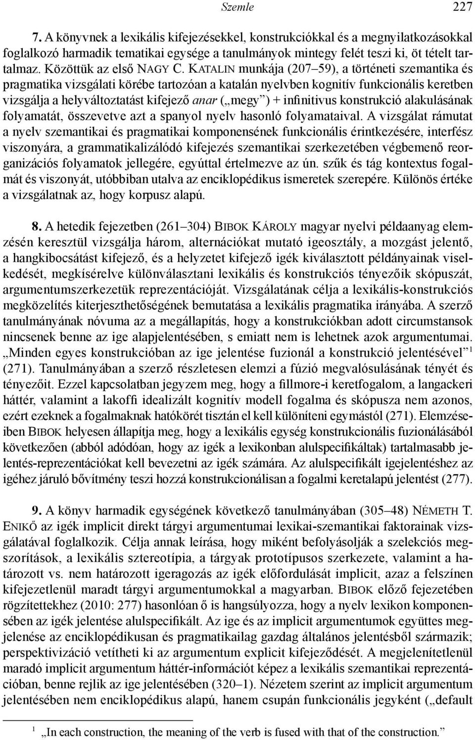 Katalin munkája (207 59), a történeti szemantika és pragmatika vizsgálati körébe tartozóan a katalán nyelvben kognitív funkcionális keretben vizsgálja a helyváltoztatást kifejező anar ( megy ) +