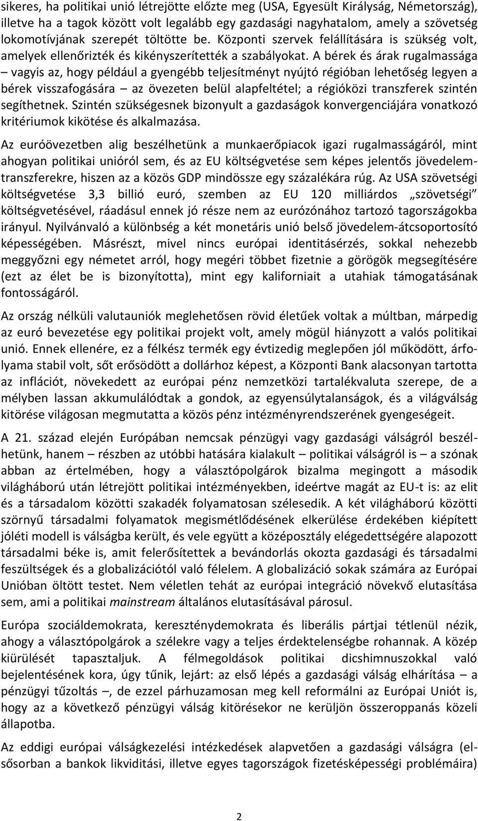 A bérek és árak rugalmassága vagyis az, hogy például a gyengébb teljesítményt nyújtó régióban lehetőség legyen a bérek visszafogására az övezeten belül alapfeltétel; a régióközi transzferek szintén