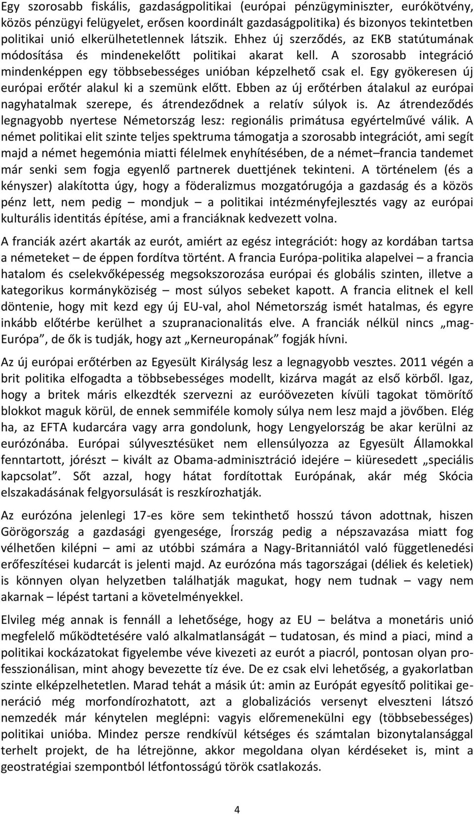 A szorosabb integráció mindenképpen egy többsebességes unióban képzelhető csak el. Egy gyökeresen új európai erőtér alakul ki a szemünk előtt.