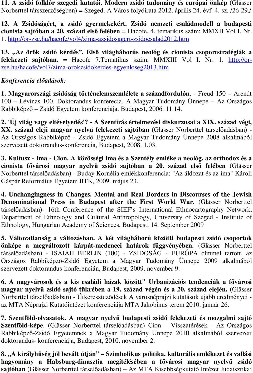 hu/hacofe/vol4/zima-azsidosagert-zsidocsalad2012.htm 13. Az örök zsidó kérdés. Első világháborús neológ és cionista csoportstratégiák a felekezeti sajtóban. = Hacofe 7.Tematikus szám: MMXIII Vol I.