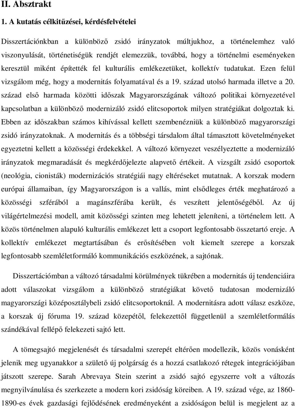 eseményeken keresztül miként építették fel kulturális emlékezetüket, kollektív tudatukat. Ezen felül vizsgálom még, hogy a modernitás folyamatával és a 19. század utolsó harmada illetve a 20.