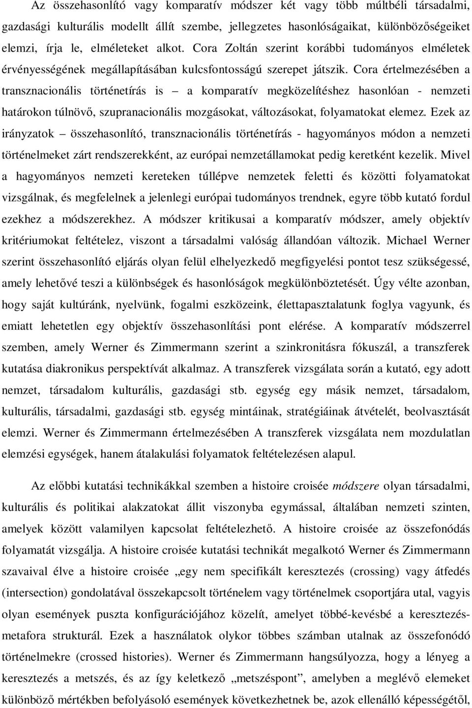 Cora értelmezésében a transznacionális történetírás is a komparatív megközelítéshez hasonlóan - nemzeti határokon túlnövő, szupranacionális mozgásokat, változásokat, folyamatokat elemez.