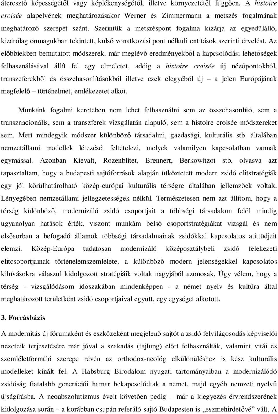 Az előbbiekben bemutatott módszerek, már meglévő eredményekből a kapcsolódási lehetőségek felhasználásával állít fel egy elméletet, addig a histoire croisée új nézőpontokból, transzeferekből és