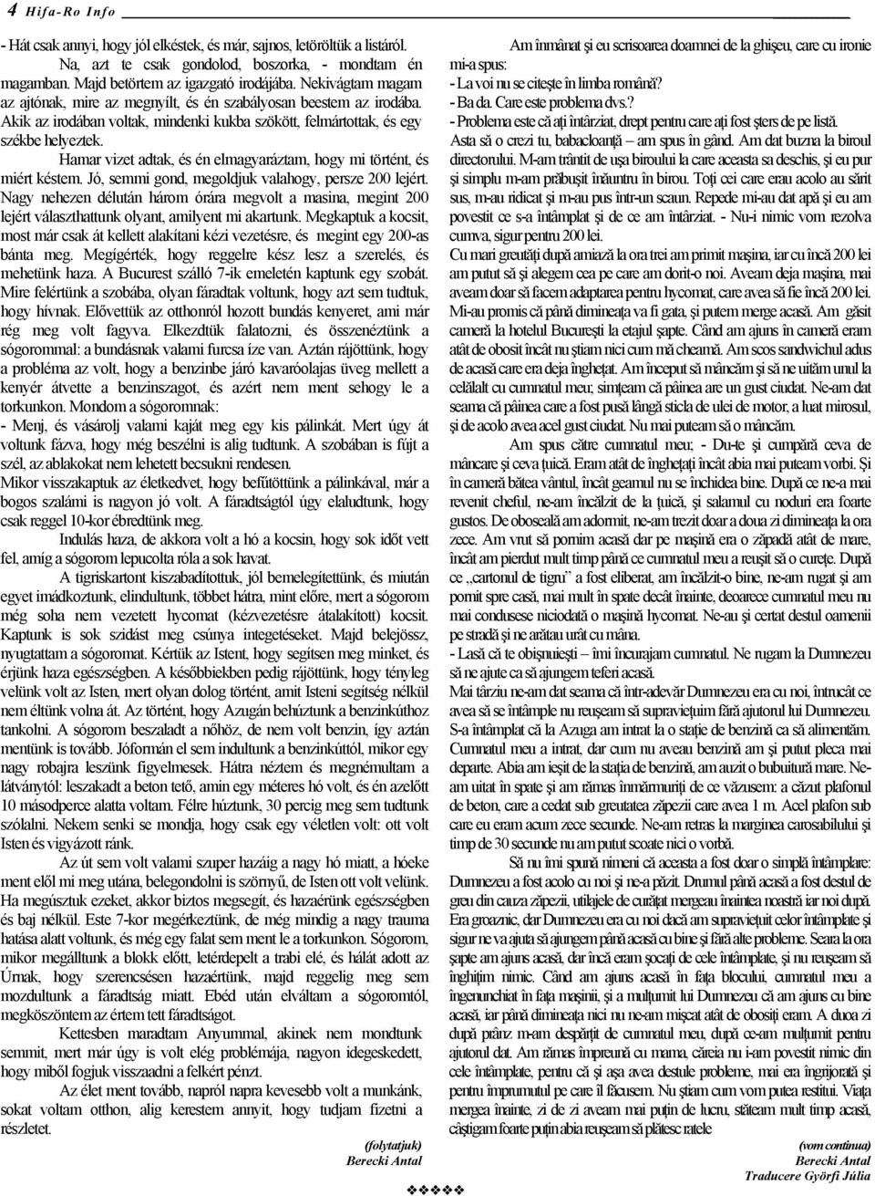 Nekivágtam magam - La voi nu se citeşte în limba română? az ajtónak, mire az megnyílt, és én szabályosan beestem az irodába. - Ba da. Care este problema dvs.