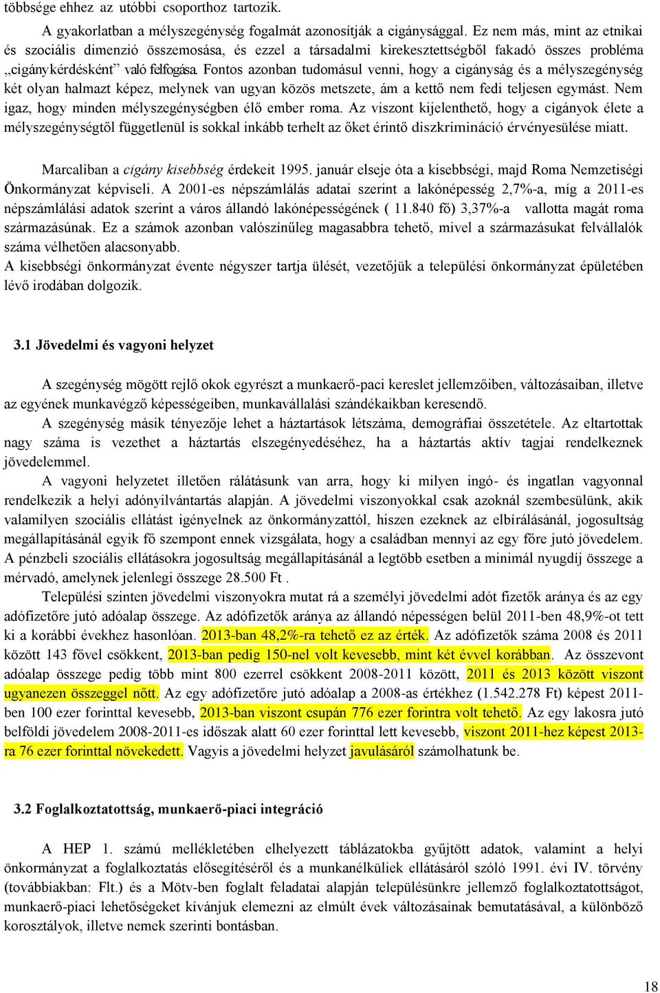 Fontos azonban tudomásul venni, hogy a cigányság és a mélyszegénység két olyan halmazt képez, melynek van ugyan közös metszete, ám a kettő nem fedi teljesen egymást.