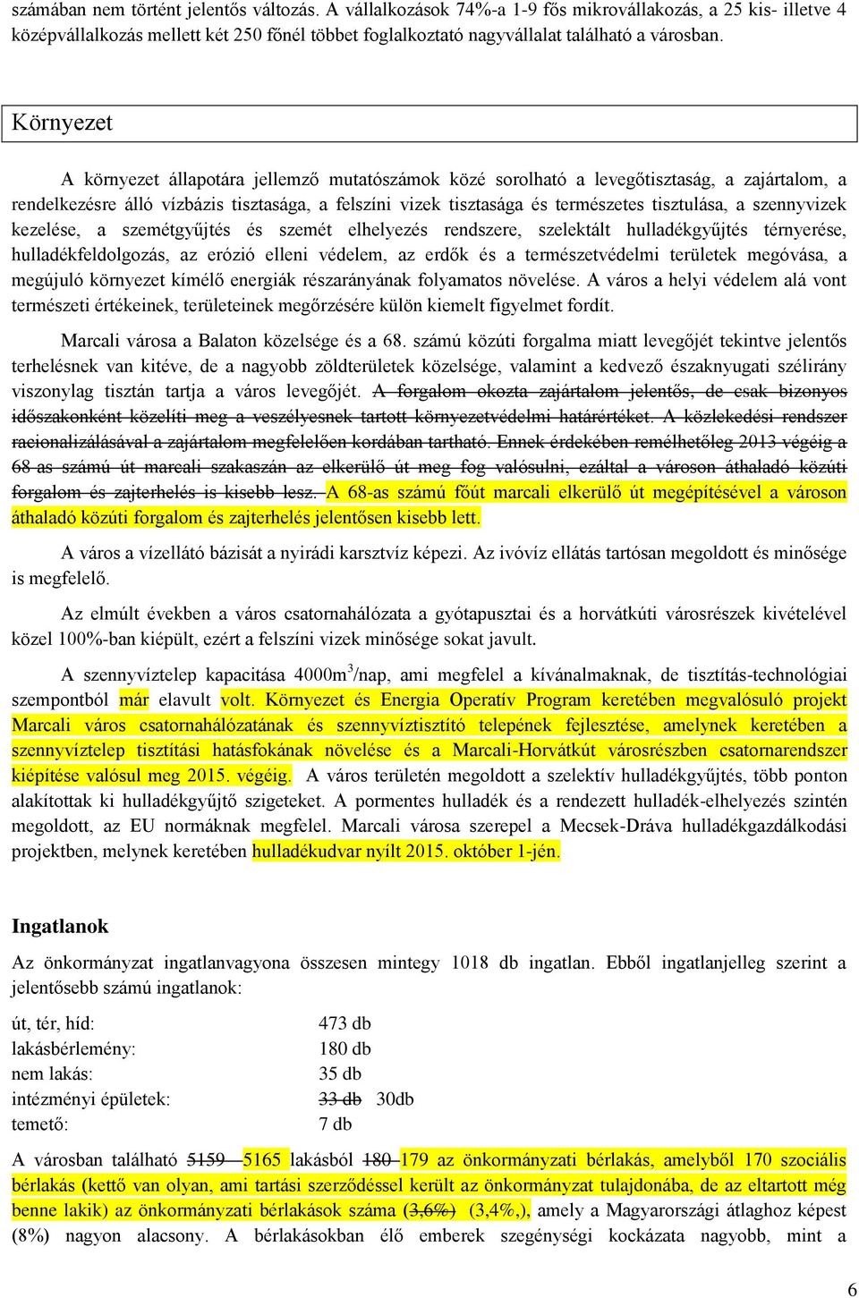 Környezet A környezet állapotára jellemző mutatószámok közé sorolható a levegőtisztaság, a zajártalom, a rendelkezésre álló vízbázis tisztasága, a felszíni vizek tisztasága és természetes tisztulása,