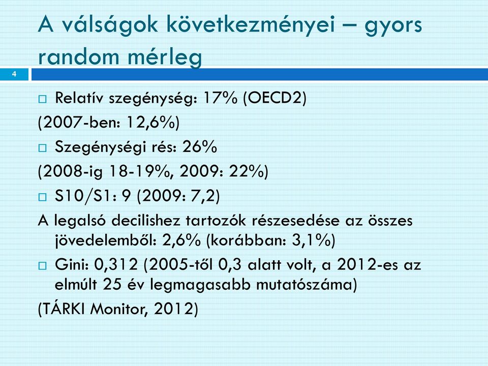 decilishez tartozók részesedése az összes jövedelemből: 2,6% (korábban: 3,1%) Gini: 0,312