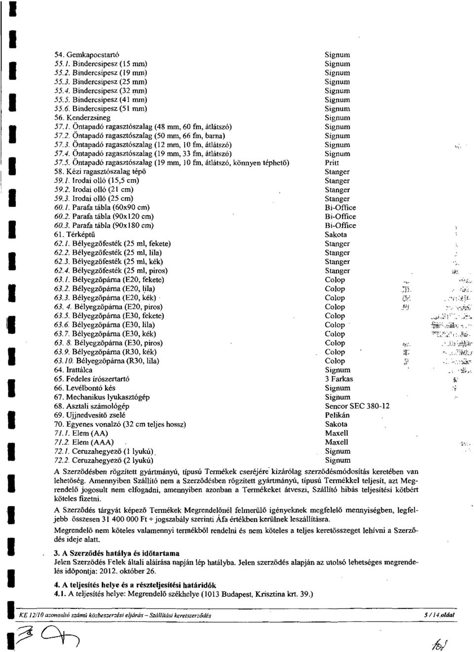 5. Öntapadó ragasztószalag (9, 0 fm, átlátszó, könnyen téphető) 58. Kézi ragasztószalag tépő 59.7. Irodai olló (5,5 cm) 59.2. Irodai olló (2 cm) 59.5. Irodai olló ( cm) 60. /.