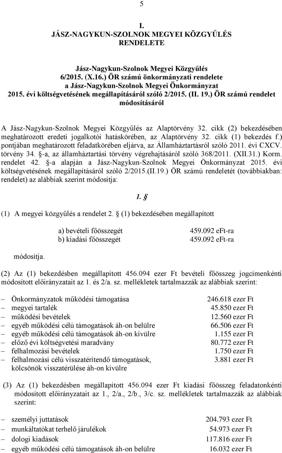 cikk (2) bekezdésében meghatározott eredeti jogalkotói hatáskörében, az Alaptörvény 32. cikk (1) bekezdés f.) pontjában meghatározott feladatkörében eljárva, az Államháztartásról szóló 2011. évi CXCV.