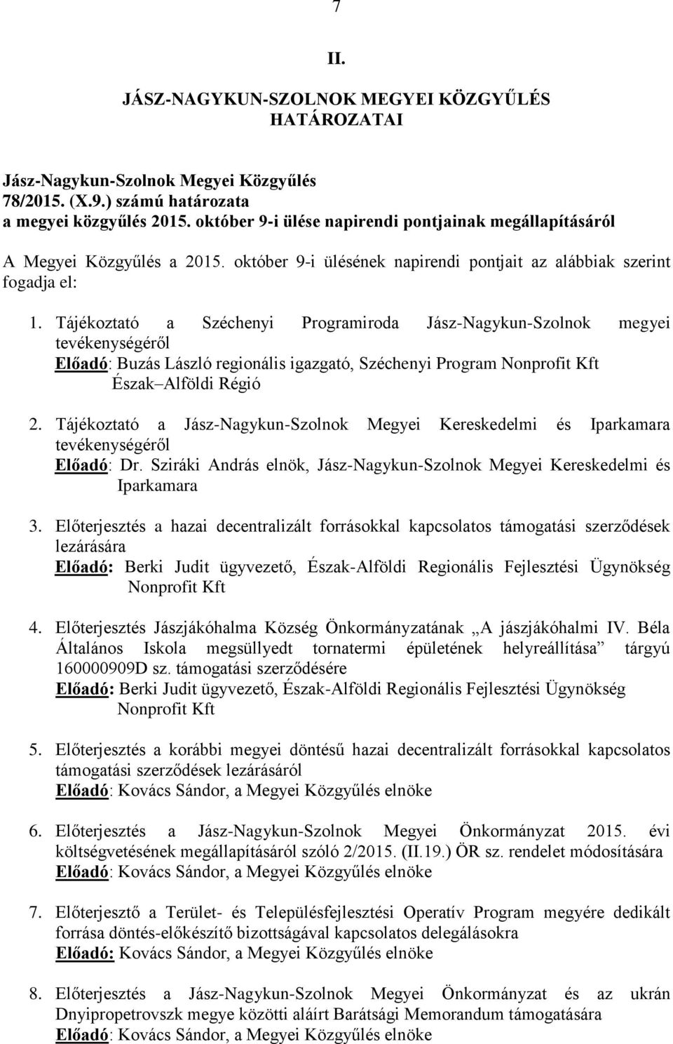 Tájékoztató a Széchenyi Programiroda Jász-Nagykun-Szolnok megyei tevékenységéről Előadó: Buzás László regionális igazgató, Széchenyi Program Nonprofit Kft Észak Alföldi Régió 2.