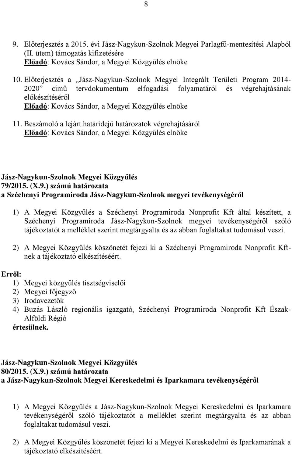 Közgyűlés elnöke 11. Beszámoló a lejárt határidejű határozatok végrehajtásáról Előadó: Kovács Sándor, a Megyei Közgyűlés elnöke 79/