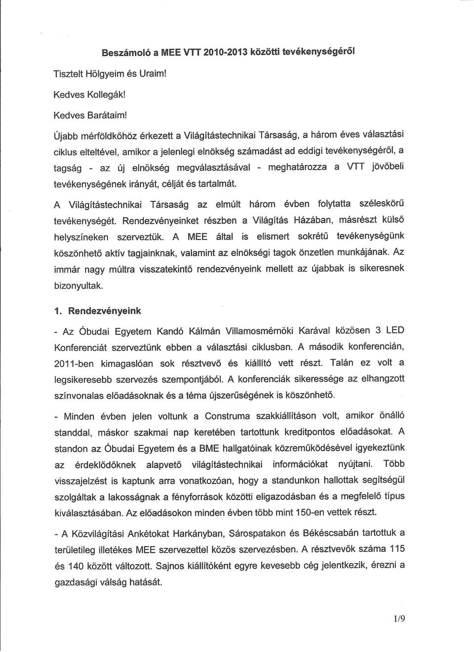 megválasztásával - meghatározza a VI l jövőbeli tevékenységének irányát, célját és tartalmát. A világítástechnikai Társaság az elmúlt három évben folytatta széleskörű tevékenységét.