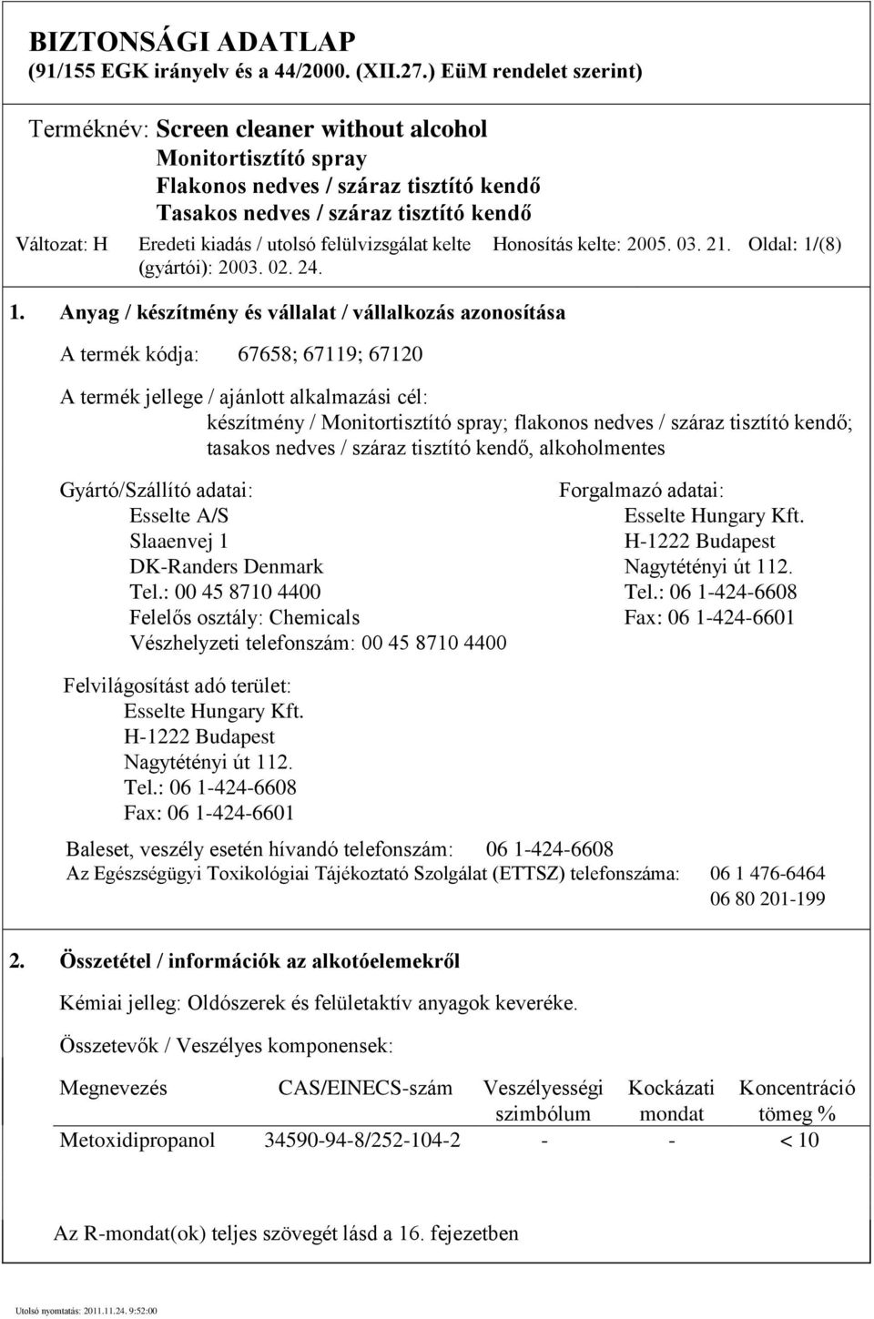 Oldal: 1/(8) A termék jellege / ajánlott alkalmazási cél: készítmény / ; flakonos nedves / száraz tisztító kendő; tasakos nedves / száraz tisztító kendő, alkoholmentes Gyártó/Szállító adatai: