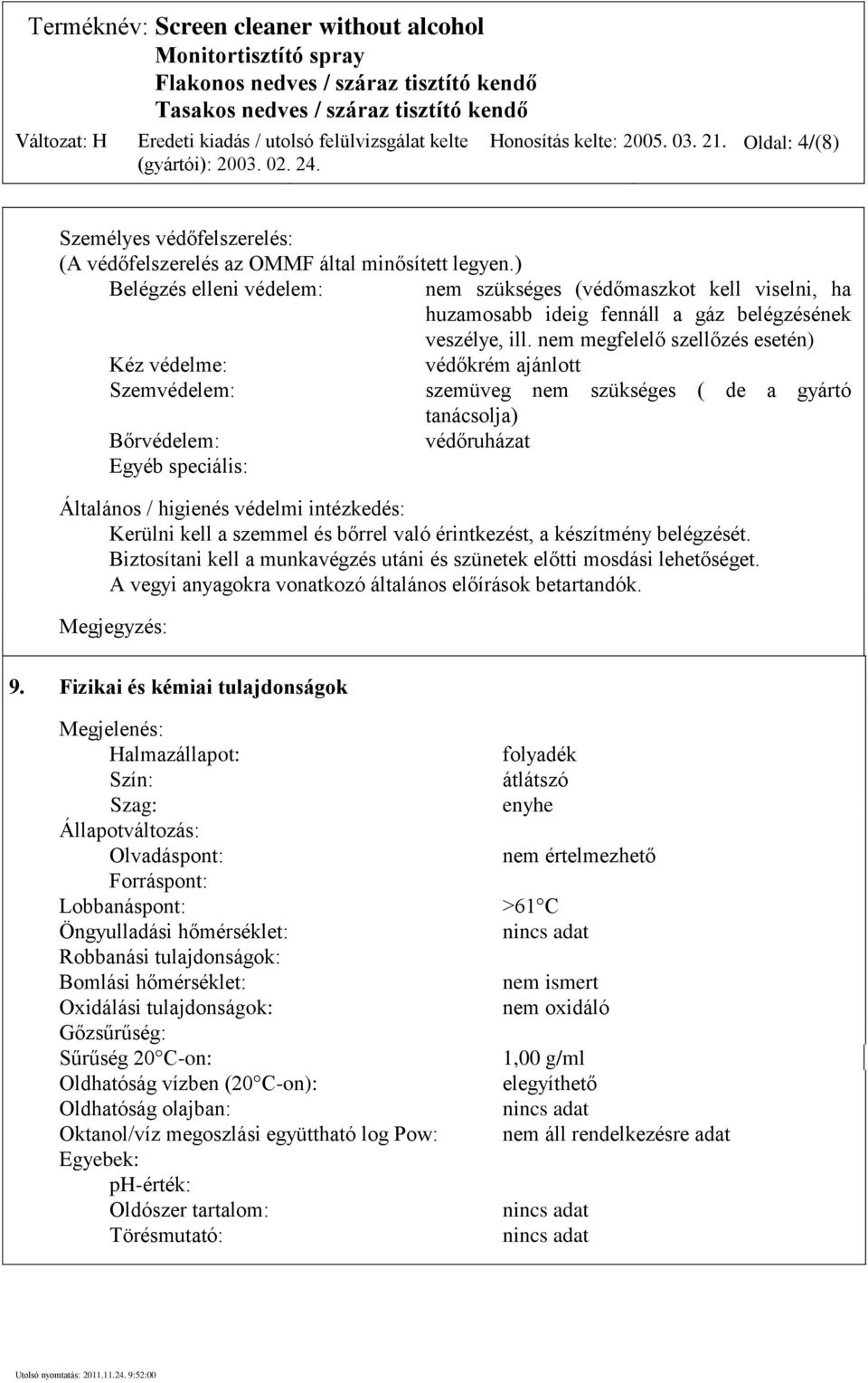 nem megfelelő szellőzés esetén) Kéz védelme: védőkrém ajánlott Szemvédelem: szemüveg nem szükséges ( de a gyártó tanácsolja) Bőrvédelem: védőruházat Egyéb speciális: Általános / higienés védelmi