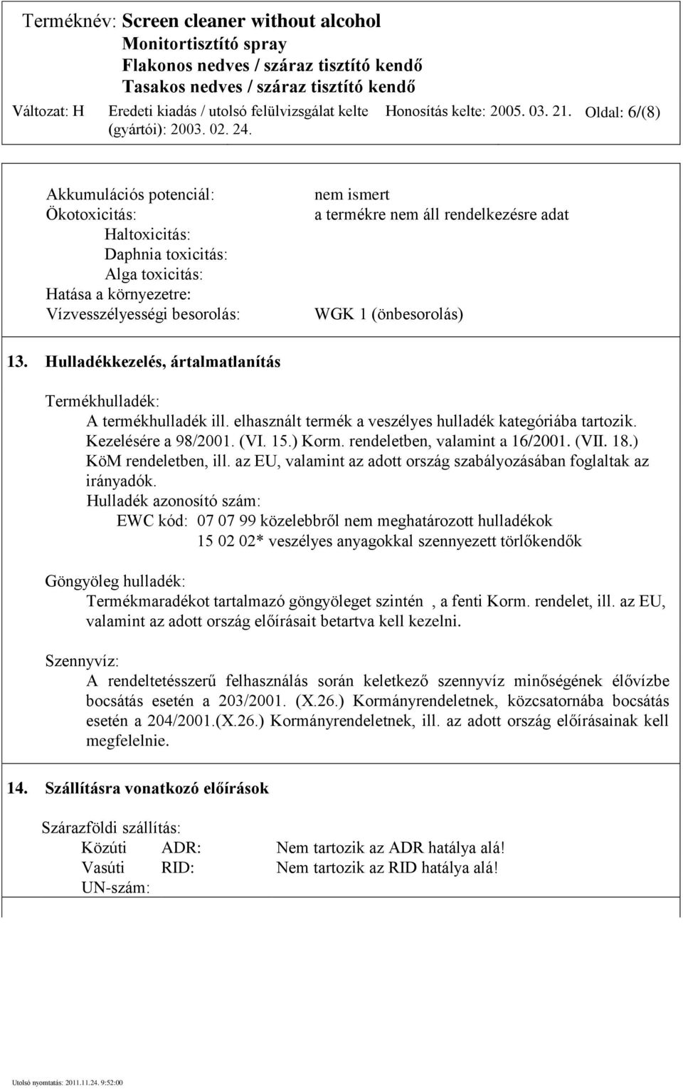 WGK 1 (önbesorolás) 13. Hulladékkezelés, ártalmatlanítás Termékhulladék: A termékhulladék ill. elhasznált termék a veszélyes hulladék kategóriába tartozik. Kezelésére a 98/2001. (VI. 15.) Korm.