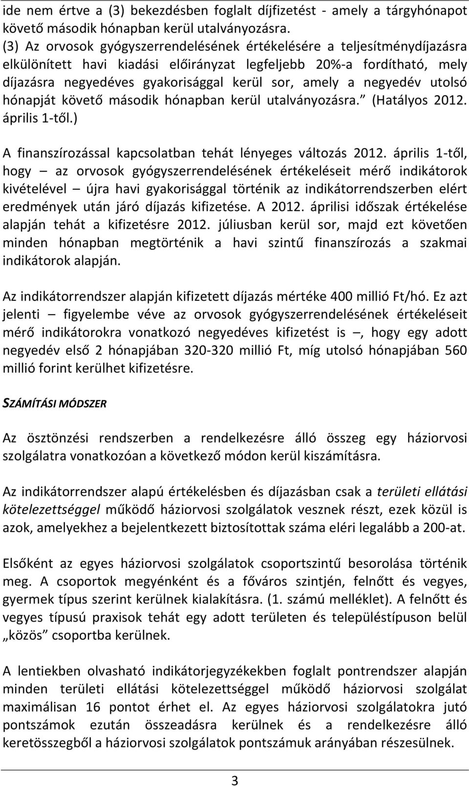 negyedév utolsó hónapját követő második hónapban kerül utalványozásra. (Hatályos 2012. április 1-től.) A finanszírozással kapcsolatban tehát lényeges változás 2012.