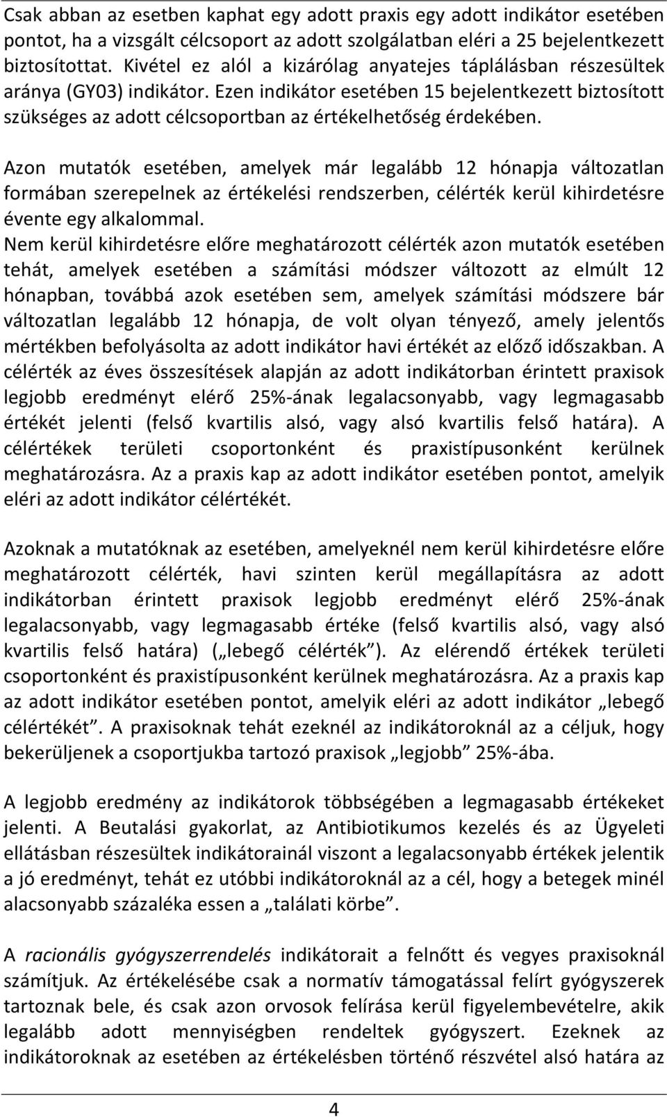 Ezen indikátor esetében 15 bejelentkezett biztosított szükséges az adott célcsoportban az értékelhetőség érdekében.