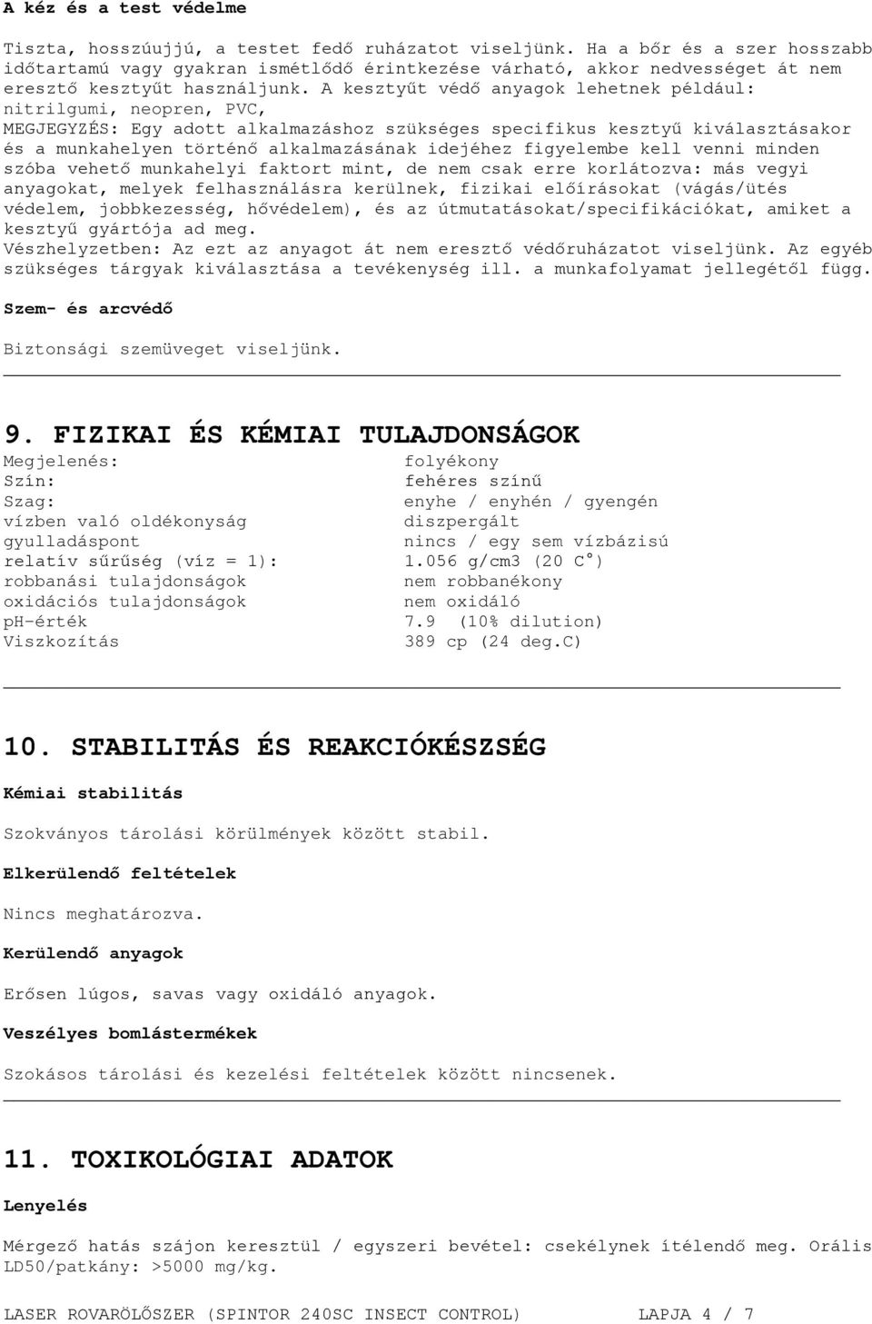 A kesztyűt védő anyagok lehetnek például: nitrilgumi, neopren, PVC, MEGJEGYZÉS: Egy adott alkalmazáshoz szükséges specifikus kesztyű kiválasztásakor és a munkahelyen történő alkalmazásának idejéhez