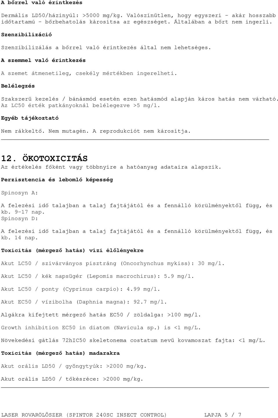 Belélegzés Szakszerű kezelés / bánásmód esetén ezen hatásmód alapján káros hatás nem várható. Az LC50 érték patkányoknál belélegezve >5 mg/l. Egyéb tájékoztató Nem rákkeltő. Nem mutagén.