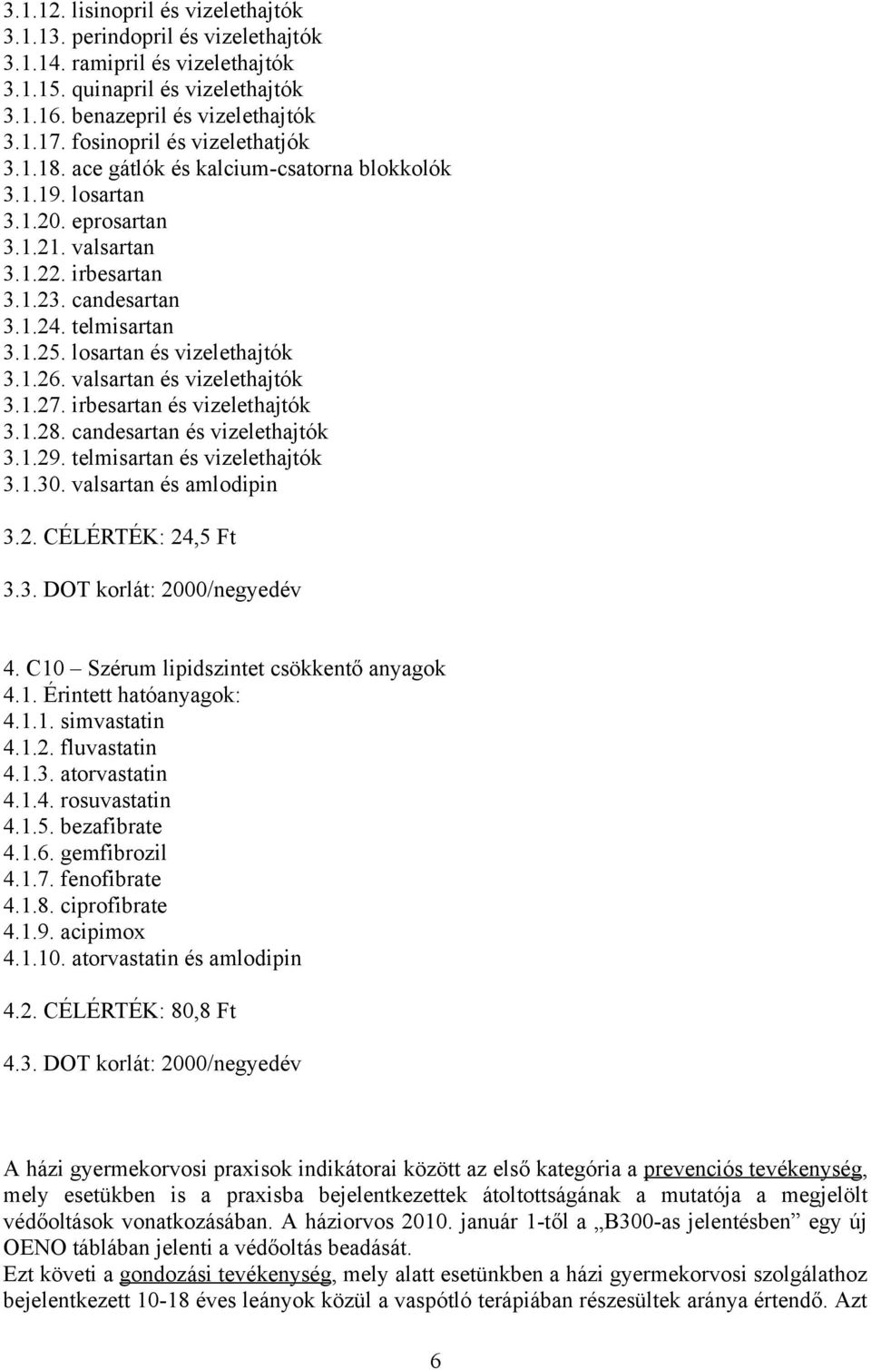 losartan és vizelethajtók 3.1.26. valsartan és vizelethajtók 3.1.27. irbesartan és vizelethajtók 3.1.28. candesartan és vizelethajtók 3.1.29. telmisartan és vizelethajtók 3.1.30.