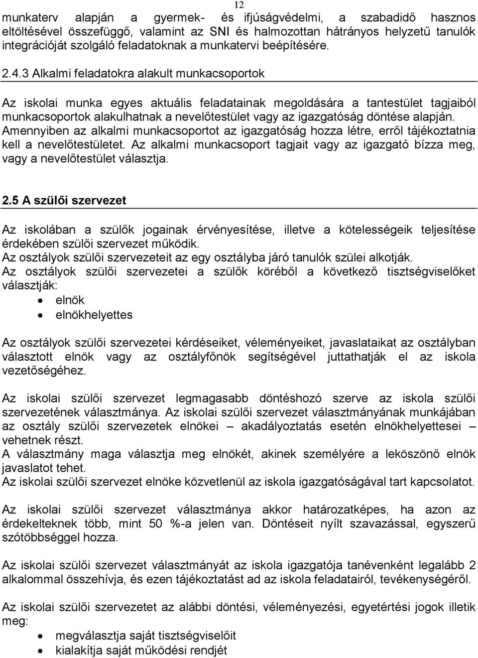 3 Alkalmi feladatokra alakult munkacsoportok Az iskolai munka egyes aktuális feladatainak megoldására a tantestület tagjaiból munkacsoportok alakulhatnak a nevelőtestület vagy az igazgatóság döntése