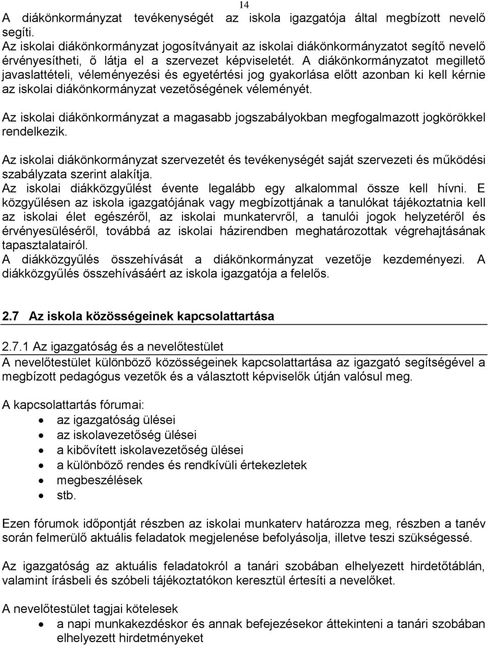 A diákönkormányzatot megillető javaslattételi, véleményezési és egyetértési jog gyakorlása előtt azonban ki kell kérnie az iskolai diákönkormányzat vezetőségének véleményét.