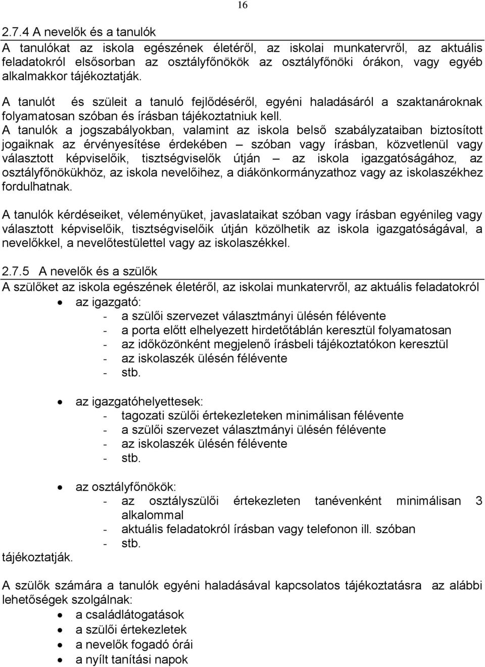 tájékoztatják. A tanulót és szüleit a tanuló fejlődéséről, egyéni haladásáról a szaktanároknak folyamatosan szóban és írásban tájékoztatniuk kell.