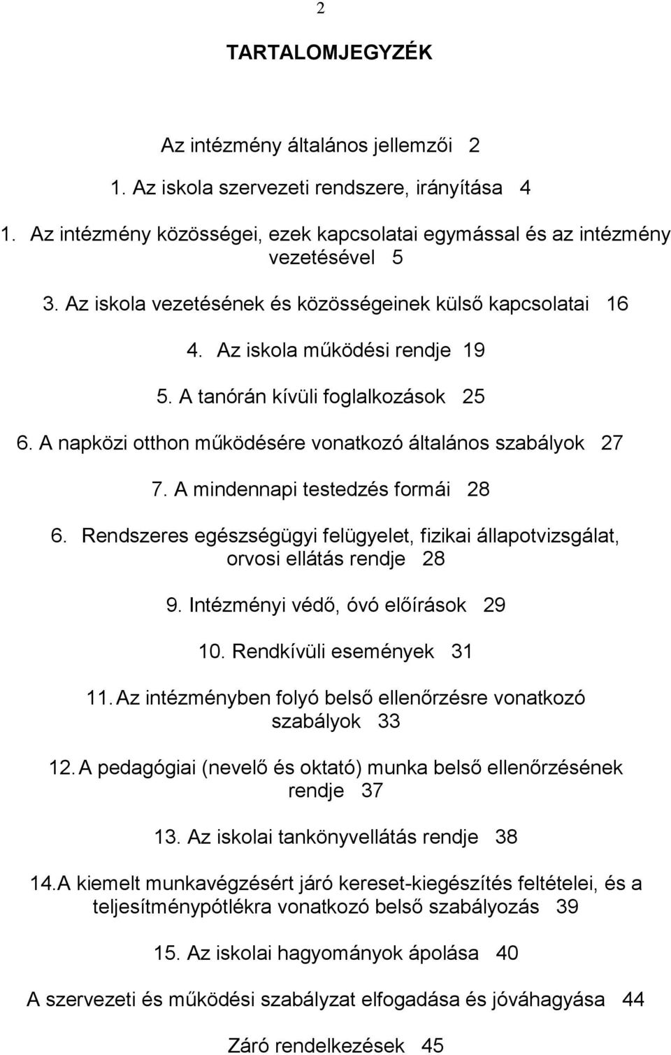 A mindennapi testedzés formái 28 6. Rendszeres egészségügyi felügyelet, fizikai állapotvizsgálat, orvosi ellátás rendje 28 9. Intézményi védő, óvó előírások 29 10. Rendkívüli események 31 11.