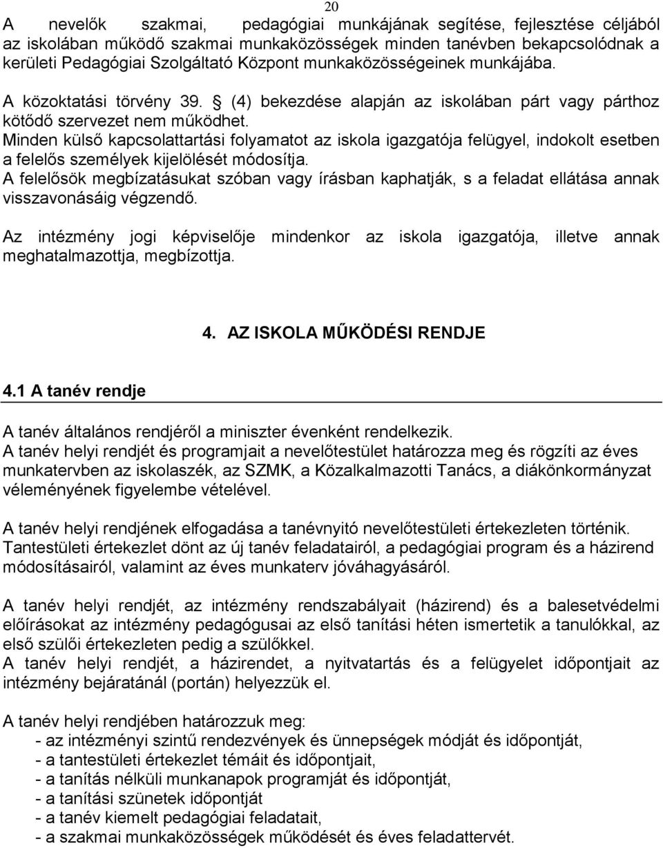 Minden külső kapcsolattartási folyamatot az iskola igazgatója felügyel, indokolt esetben a felelős személyek kijelölését módosítja.