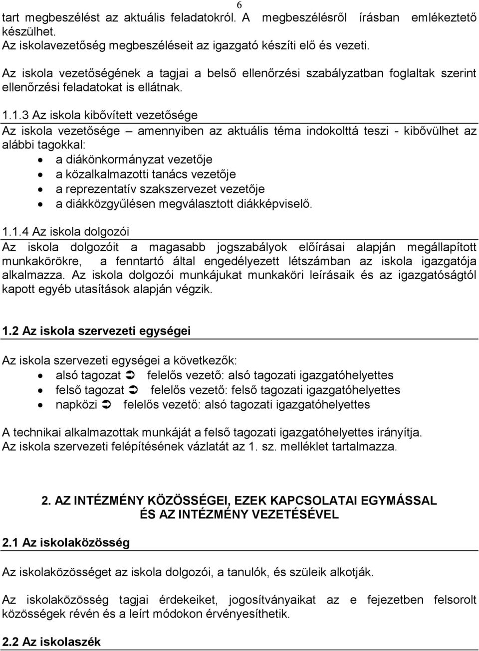 1.3 Az iskola kibővített vezetősége Az iskola vezetősége amennyiben az aktuális téma indokolttá teszi - kibővülhet az alábbi tagokkal: a diákönkormányzat vezetője a közalkalmazotti tanács vezetője a