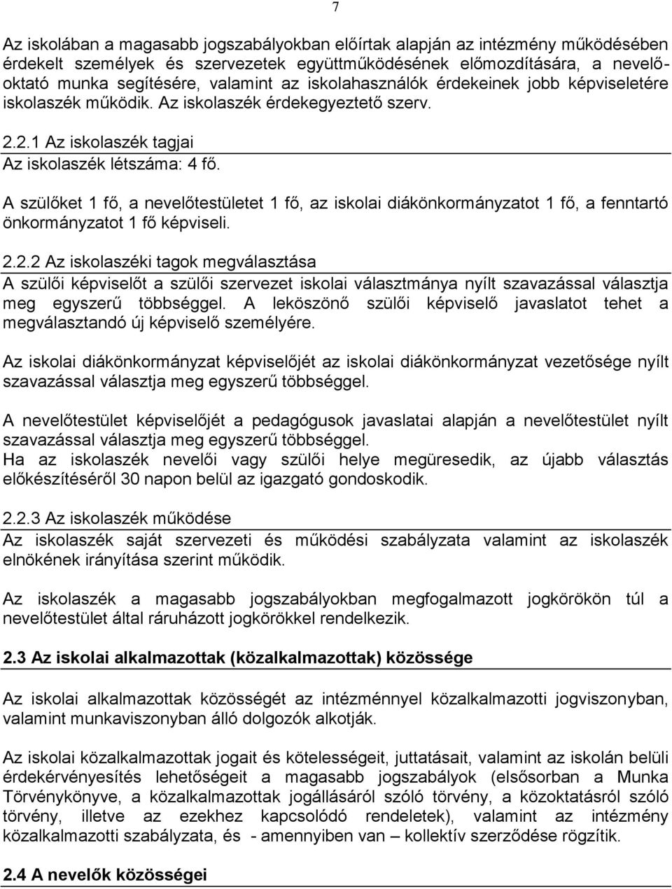 A szülőket 1 fő, a nevelőtestületet 1 fő, az iskolai diákönkormányzatot 1 fő, a fenntartó önkormányzatot 1 fő képviseli. 2.