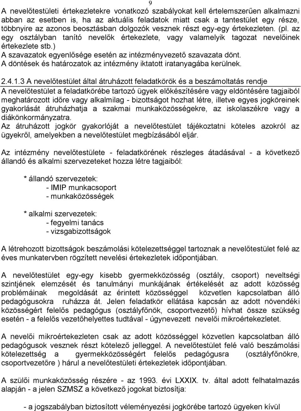 ) A szavazatok egyenlősége esetén az intézményvezető szavazata dönt. A döntések és határozatok az intézmény iktatott iratanyagába kerülnek. 2.4.1.