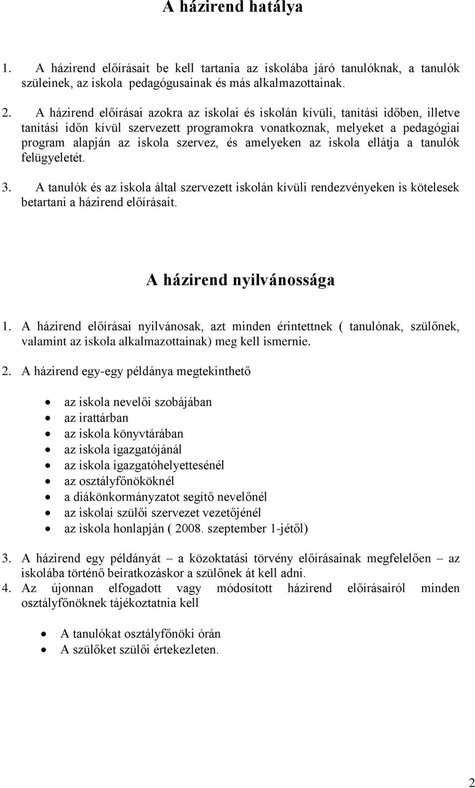 amelyeken az iskola ellátja a tanulók felügyeletét. 3. A tanulók és az iskola által szervezett iskolán kívüli rendezvényeken is kötelesek betartani a házirend előírásait. A házirend nyilvánossága 1.