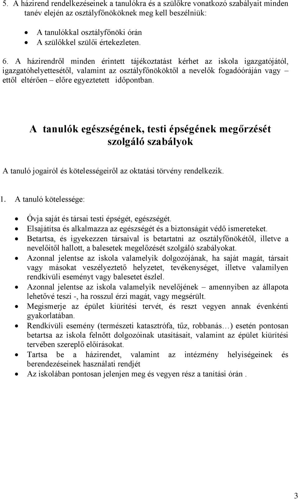 A házirendről minden érintett tájékoztatást kérhet az iskola igazgatójától, igazgatóhelyettesétől, valamint az osztályfőnököktől a nevelők fogadóóráján vagy ettől eltérően előre egyeztetett