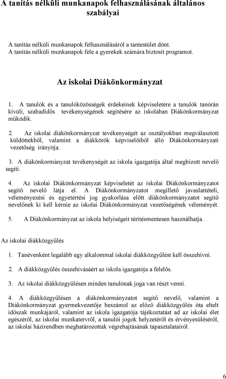 A tanulók és a tanulóközösségek érdekeinek képviseletére a tanulók tanórán kívüli, szabadidős tevékenységének segítésére az iskolában Diákönkormányzat működik. 2.