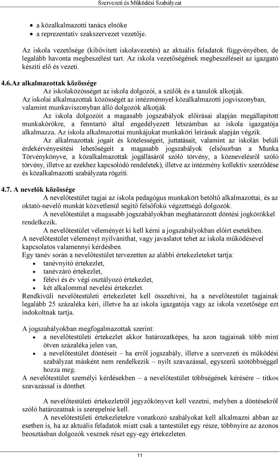 Az iskolai alkalmazottak közösségét az intézménnyel közalkalmazotti jogviszonyban, valamint munkaviszonyban álló dolgozók alkotják Az iskola dolgozóit a magasabb jogszabályok előírásai alapján