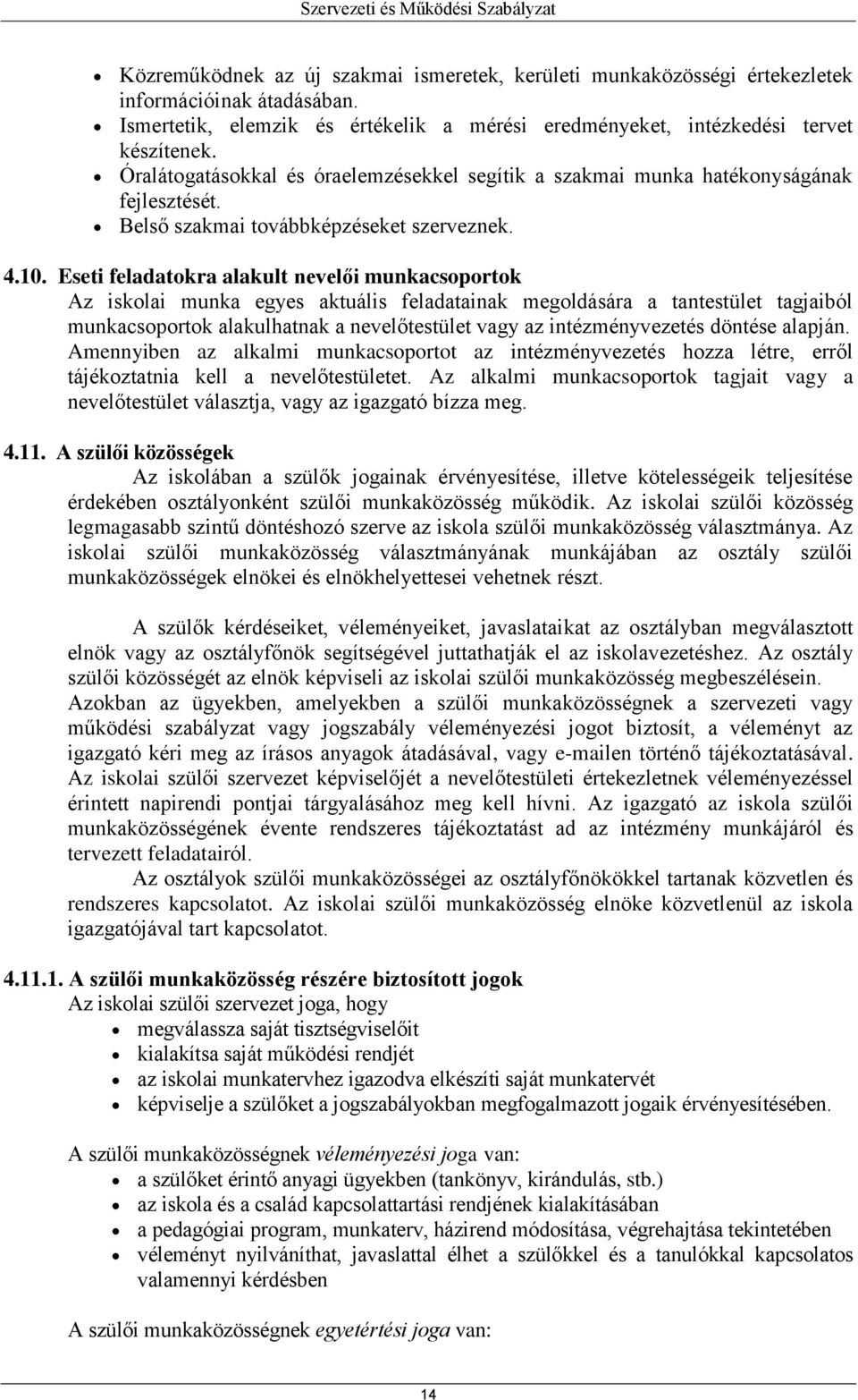 Eseti feladatokra alakult nevelői munkacsoportok Az iskolai munka egyes aktuális feladatainak megoldására a tantestület tagjaiból munkacsoportok alakulhatnak a nevelőtestület vagy az intézményvezetés