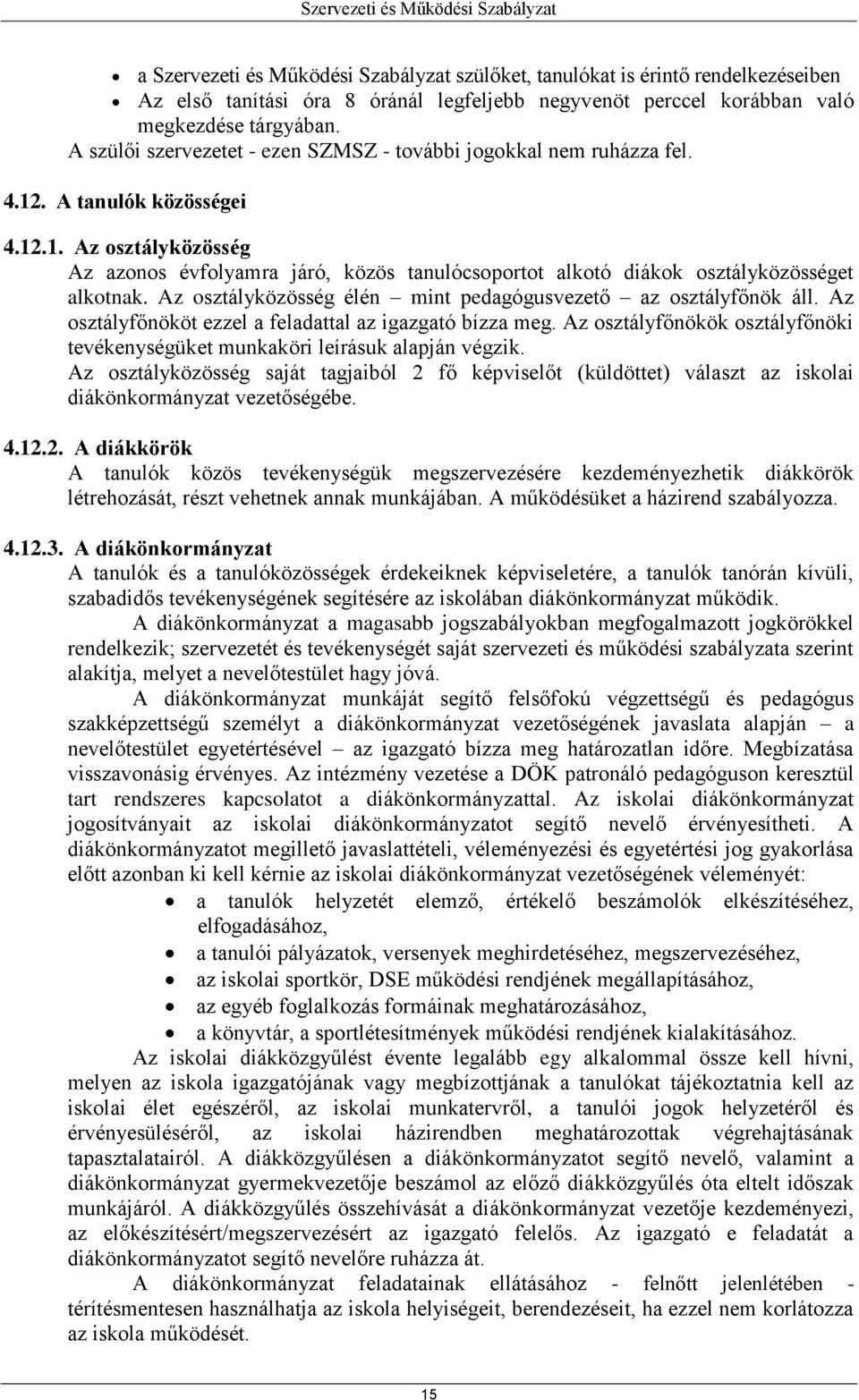 Az osztályközösség élén mint pedagógusvezető az osztályfőnök áll. Az osztályfőnököt ezzel a feladattal az igazgató bízza meg.