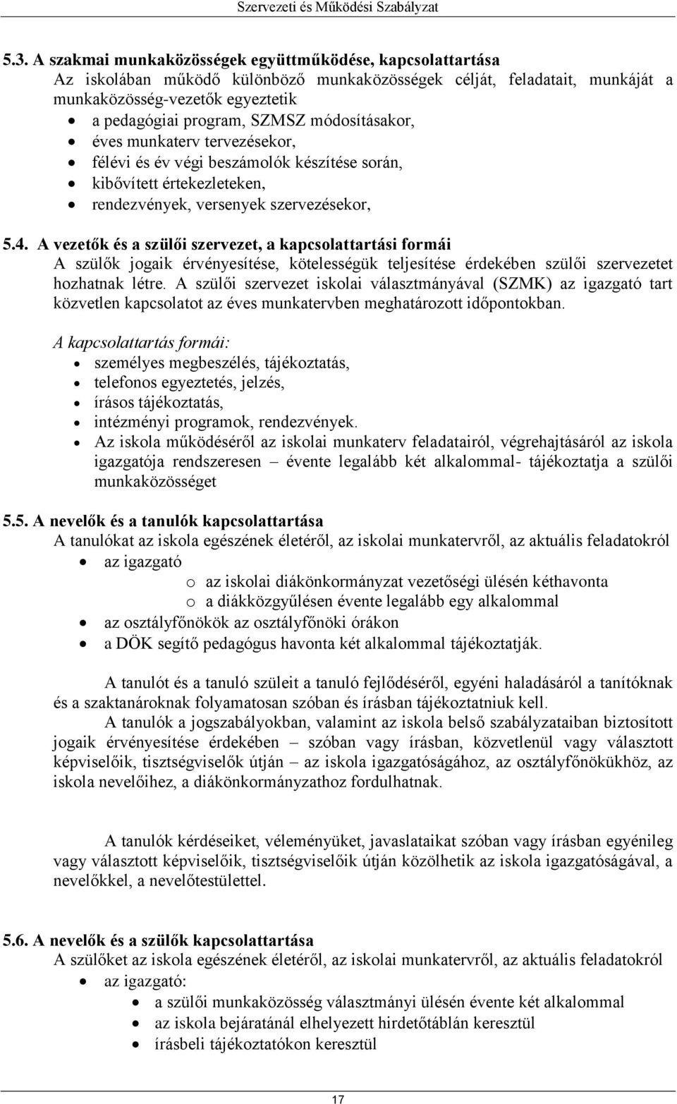 A vezetők és a szülői szervezet, a kapcsolattartási formái A szülők jogaik érvényesítése, kötelességük teljesítése érdekében szülői szervezetet hozhatnak létre.