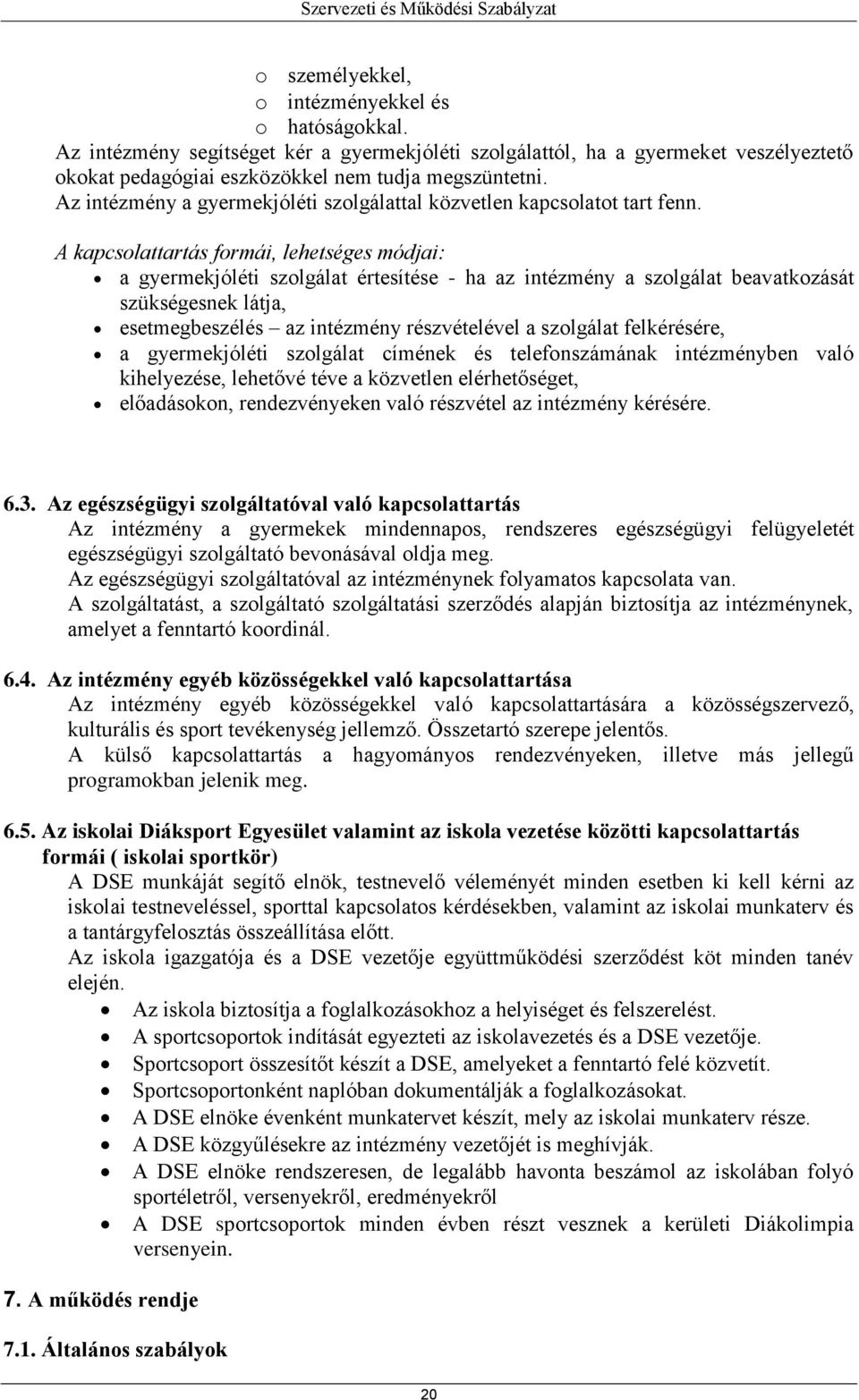 A kapcsolattartás formái, lehetséges módjai: a gyermekjóléti szolgálat értesítése - ha az intézmény a szolgálat beavatkozását szükségesnek látja, esetmegbeszélés az intézmény részvételével a