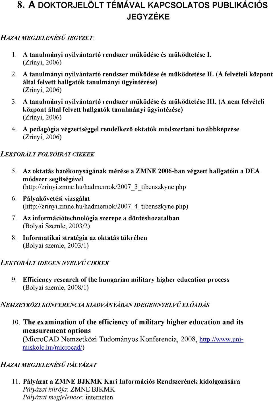A tanulmányi nyilvántartó rendszer működése és működtetése III. (A nem felvételi központ által felvett hallgatók tanulmányi ügyintézése) (Zrínyi, 2006) 4.